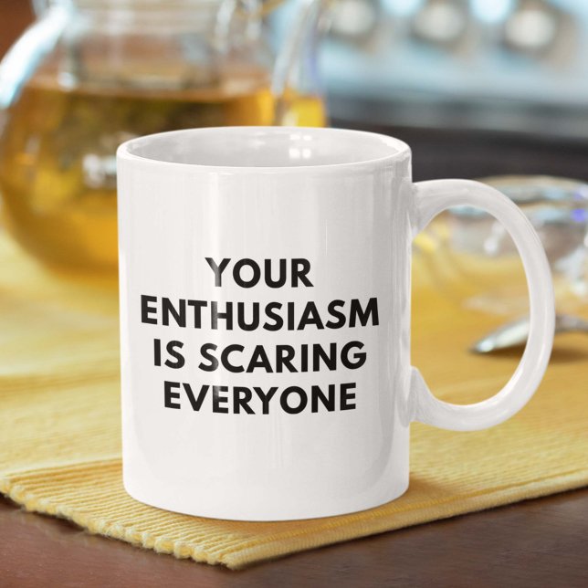 Deine Begeisterung fürchtet alle Kaffeetasse (Your Enthusiasm Is Scaring Everyone Mug)