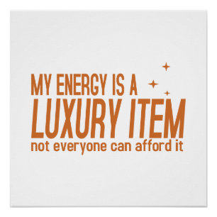Deine Energie ist ein Luxusartikel Poster