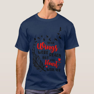 Deine Flügel waren bereit, aber unser Herz war nic T-Shirt