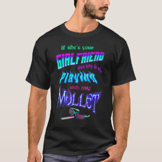 Deine Freundin, warum spielt sie dann mit meinem M T-Shirt