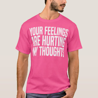 deine Gefühle verletzen meine Gedanken T-Shirt