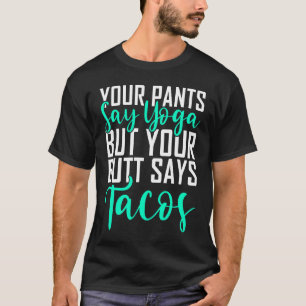 Deine Hosen sagt Yoga, aber dein Hintern sagt Taco T-Shirt