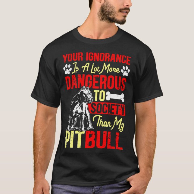 Deine Ignoranz ist gefährlicher als mein Pitbull T-Shirt (Vorderseite)