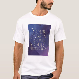 Deine Leidenschaft treibt deine Produktion T-Shirt