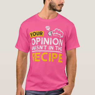 Deine Meinung war in der Rezept lustige Koch Kitch T-Shirt
