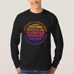 Deine Unfähigkeit, Naturwissenschaften zu begreife T-Shirt