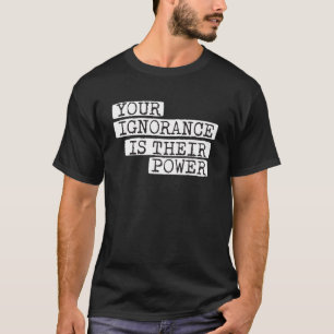 Deine Unwissenheit ist die Korruption ihres Powers T-Shirt
