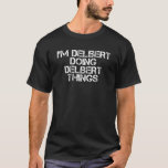 DELBERT DABEI, DASS Funny Birthday Gi T-Shirt<br><div class="desc">Cooles Kunstwerk mit dem Sprichwort "Ich bin delbert,  was Delbert-Dinge tut" ist ein perfektes Geschenk oder Geschenk für alle Männer oder Frauen,  die Sie gewollt,  um zu überraschen. Kaufen Sie das Design jetzt!</div>