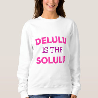 DELULU IS THE SOLULU SWEATSHIRT