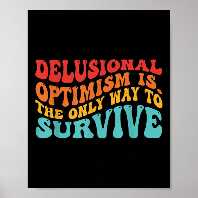 Delusional Optimism Is. The Only Way To Survive  Poster (Vorne)