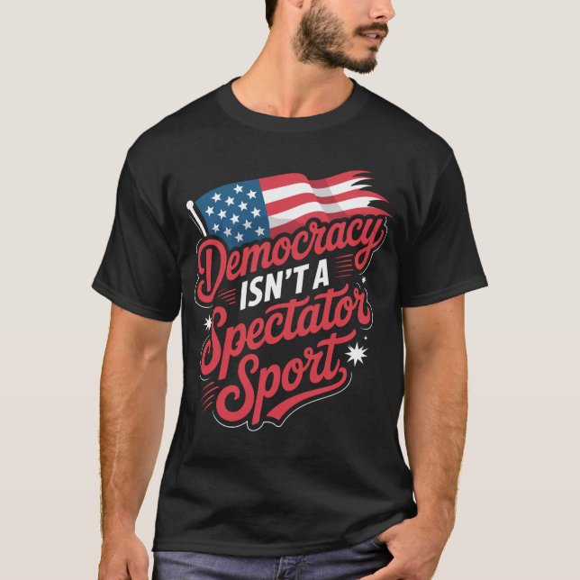Democracy Isn’t A Spectator Sport T-Shirt (Vorderseite)