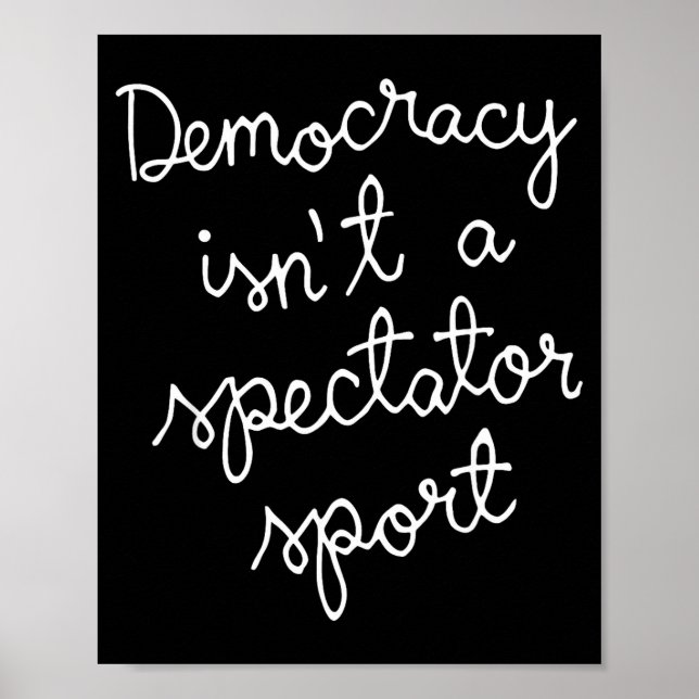 Democracy Isn’t A Spectator Srt Funny Quote  Poster (Vorne)