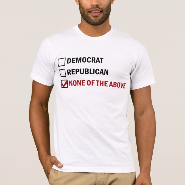 Demokrat, Republikaner, keiner vom oben genannten T-Shirt (Vorderseite)