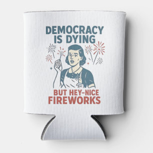 Demokratie stirbt, aber Hey, nette Feuerwerke Dosenkühler