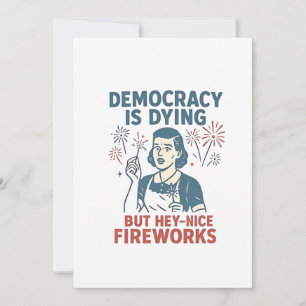 Demokratie stirbt, aber Hey, nette Feuerwerke Einladung