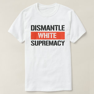 Demontage der weißen Vorherrschaft T-Shirt