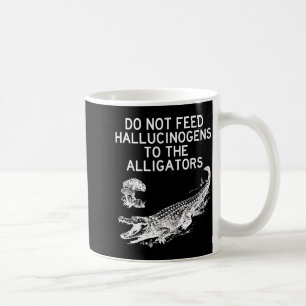 Den Alligatoren keine Halluzinogene füttern Lustig Kaffeetasse