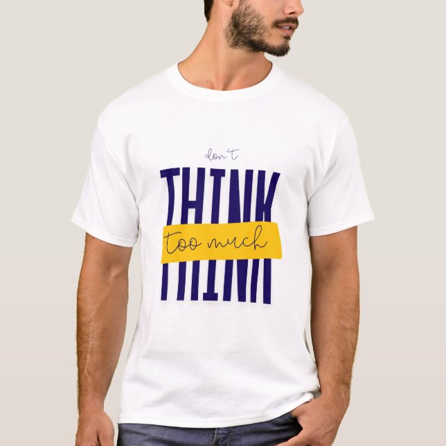 Denk nicht zu viel nach T-Shirt (Vorderseite)