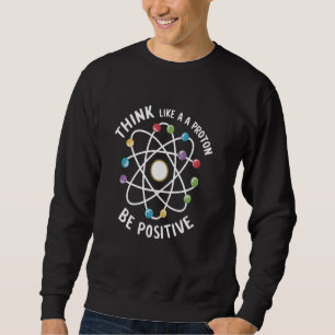 Denk wie ein Proton sei positiv Sweatshirt