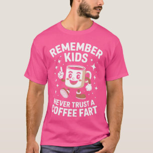 Denke daran, einem Kaffeefurz niemals zu trauen T-Shirt