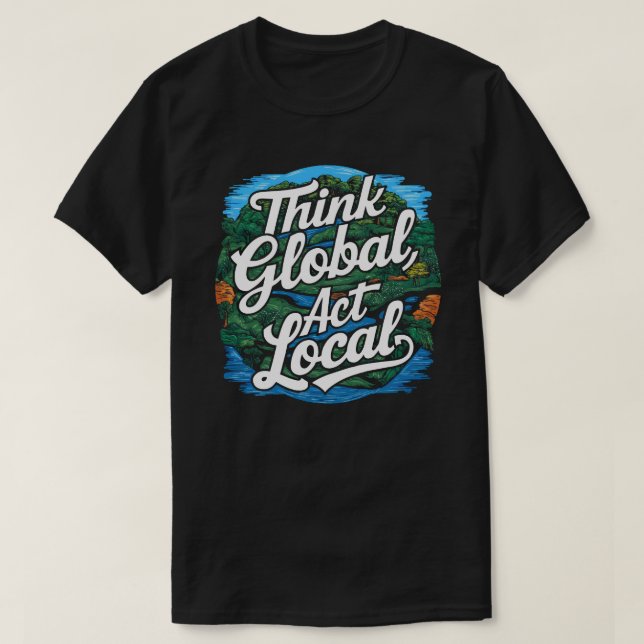 Denke global, handle lokal. Tag der Erde Umwelt T-Shirt (Design vorne)