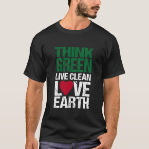 Denke grün, lebe sauber, liebe die Erde T-Shirt
