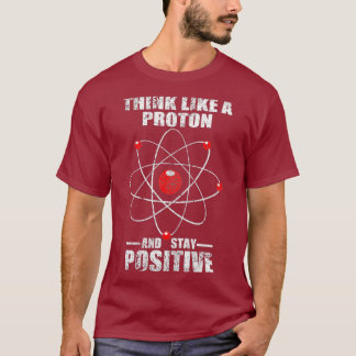 Denke wie ein Proton und bleibe positiv Physik T-Shirt