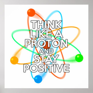 DENKE WIE EIN PROTON UND BLEIBE POSITIV POSTER