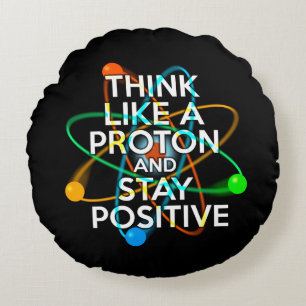 DENKE WIE EIN PROTON UND BLEIBE POSITIV RUNDES KISSEN