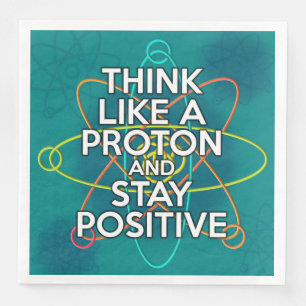 DENKE WIE EIN PROTON UND BLEIBE POSITIV SERVIETTE