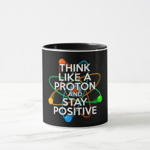 DENKE WIE EIN PROTON UND BLEIBE POSITIV TASSE