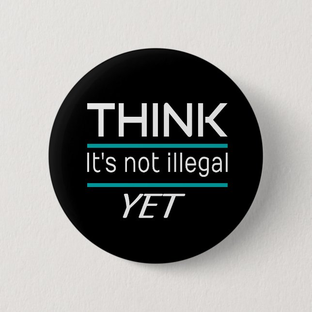 DENKEN, es ist nicht illegal, NOCH Funny Sarcastic Button (Vorderseite)