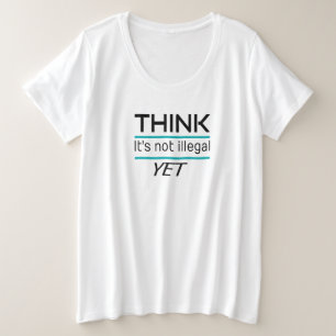 DENKEN, es ist nicht illegal, NOCH Funny Sarcastic Große Größe T-Shirt