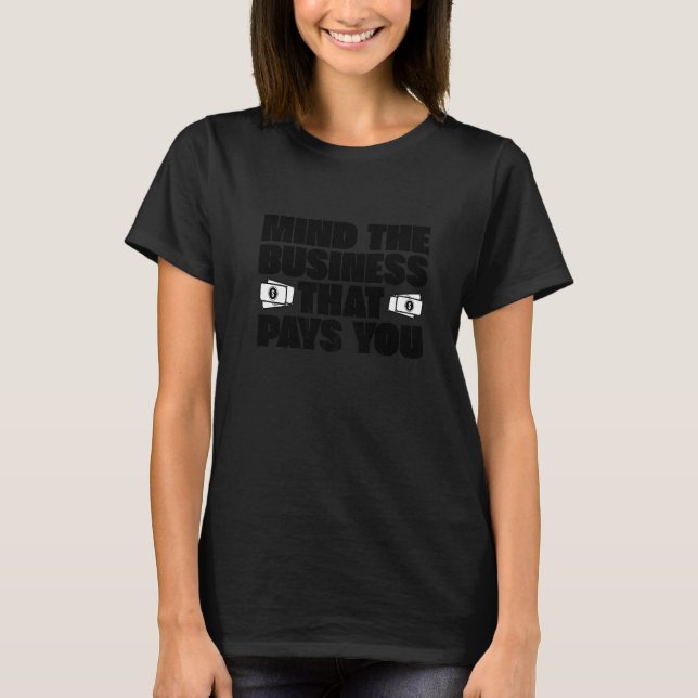 Denken Sie an das Geschäft, das Sie bezahlt. T-Shirt (Vorderseite)