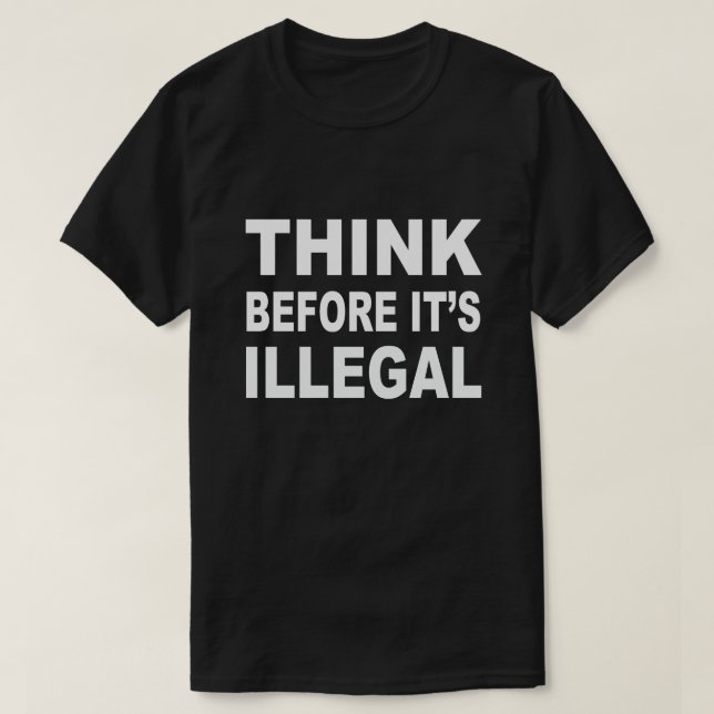 Denken Sie, bevor es illegaler T - Shirt ist (Design vorne)