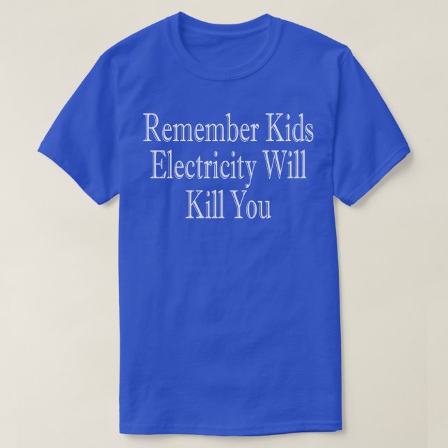 Denken Sie daran, Kinder Elektrizität tötet Sie 5 T-Shirt (Design vorne)
