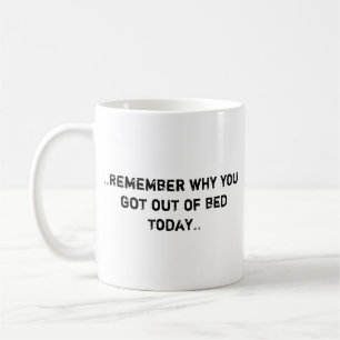 Denken Sie daran, warum Sie aus dem Bett got Kaffe Kaffeetasse