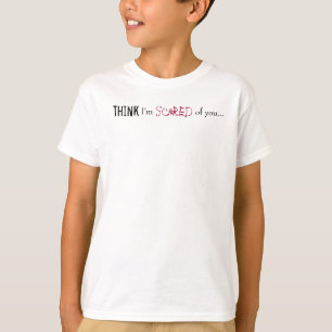 Denken Sie, ich sind, erschrocken, von Ihnen… T-Shirt