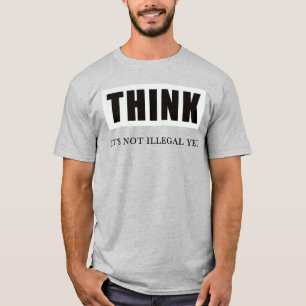Denken Sie nach. Es ist noch nicht illegal T-Shirt