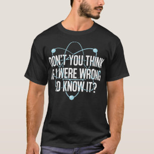 Denken Sie nicht, wenn ich falsch war, ich weiß, e T-Shirt