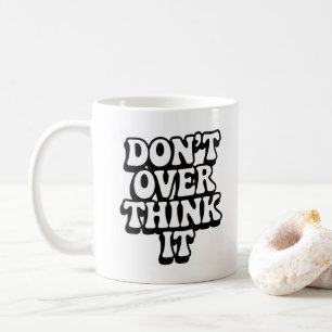 Denken Sie nicht zu viel darüber nach! Kaffeetasse