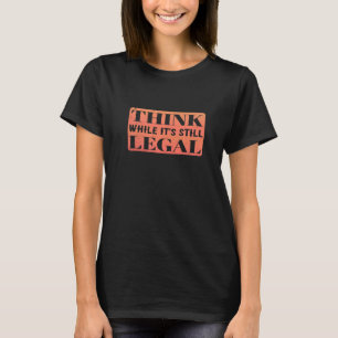 Denken Sie, obwohl es immer noch legal ist, ist di T-Shirt