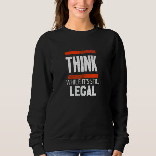 Denken Sie, obwohl es noch legal ist 7 Sweatshirt