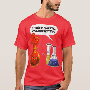 denken Sie, Sie überreagieren - Funny Nerd Chemist T-Shirt