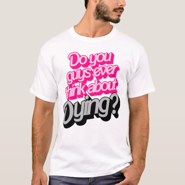 Denken Sie Typ je daran zu sterben? Funny Zitat T-Shirt (Vorderseite)