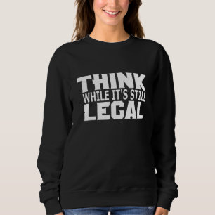Denken Sie, während es immer noch legal lustig ist Sweatshirt