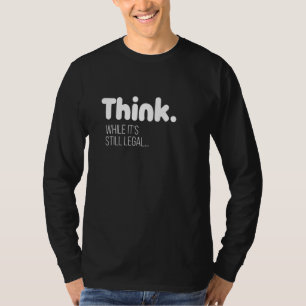 Denken Sie, während es immer noch rechtlich politi T-Shirt