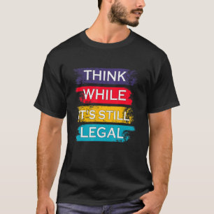 Denken Sie, während es immer noch rechtlich politi T-Shirt