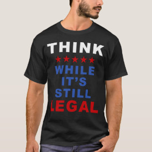 Denken Sie, während es noch legal ist: Geweckt Po T-Shirt