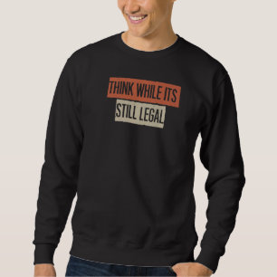 Denken Sie, während es noch legal ist Sweatshirt